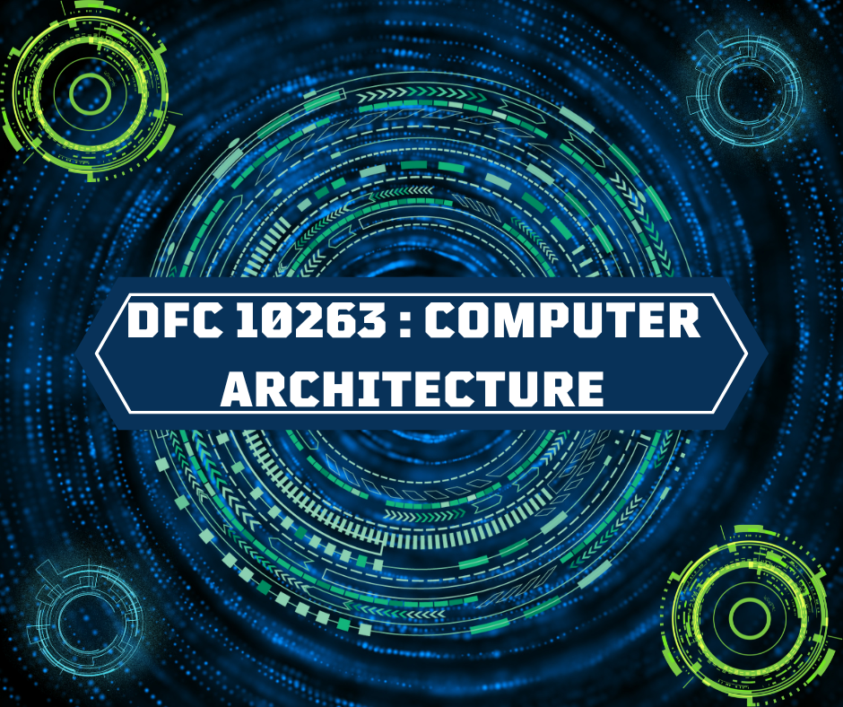DFC10263 - COMPUTER ARCHITECTURE